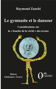 Raymond Zanchi - Le gymnaste et le danseur - Considérations sur la bouche de la vérité des écrans.