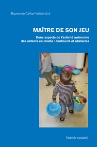 Raymonde Caffari-Viallon - Maître de son jeu - Deux aspects de l'activité autonome des enfants en crèche : continuité et obstacles.
