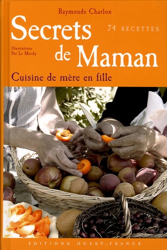 Raymonde Charlon et Pat Le Merdy - Secrets de maman - La cuisine de mère en fille 74 recettes.
