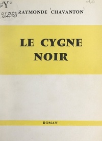 Raymonde Chavanton - Le cygne noir - Suivi de : Florentin, mon ami.