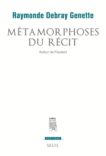 Raymonde Debray Genette - Métamorphoses du récit - Autour de Flaubert.