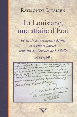 La Louisiane, une affaire d'Etat. Récits de Jean-Baptiste Minet et d'Henri Joustel, témoins de Cavelier de La Salle (1684-1687)