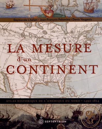 La mesure d'un continent. Atlas historique de l'Amérique du Nord (1492-1814)