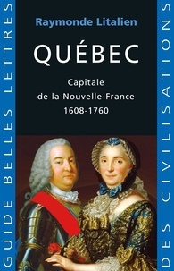 Raymonde Litalien - Québec - Capitale de la Nouvelle-France 1608-1760.