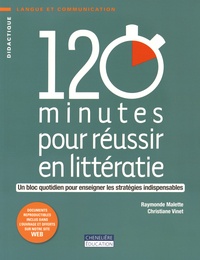 Raymonde Malette et Christiane Vinet - 120 minutes pour réussir en littératie - Un bloc quotidien pour enseigner les stratégies indispensables.