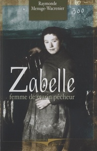 Raymonde Menuge-Wacrenier - Zabelle - La vie d'une femme de marin-pêcheur.