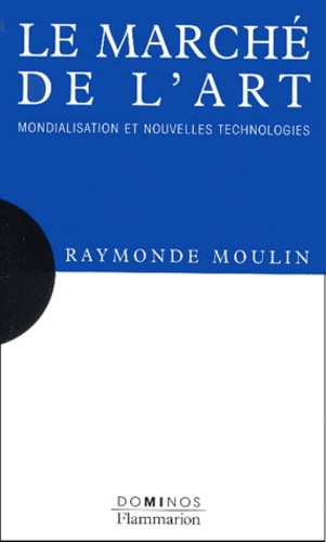 Raymonde Moulin - Le Marche De L'Art. Mondialisation Et Nouvelles Technologies.