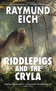  Raymund Eich - Riddlepigs and the Cryla - Portia Oakeshott, Dinosaur Veterinarian, #1.