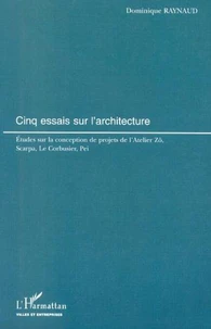 Cinq essais sur l'architecture. Etudes sur la conception de projets de l'Atelier Zô, Scarpa, Le Corbusier, Pei