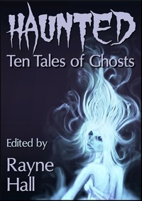  Rayne Hall et  Carole Ann Moleti - Haunted: Ten Tales of Ghosts - Ten Tales Fantasy &amp; Horror Stories.