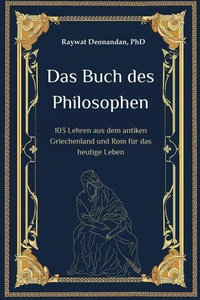 Das Buch des Philosophen: 103 Lehren aus dem antiken Griechenland und Rom für das heutige Leben