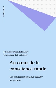 Au Coeur De La Conscience Totale. Les Connaissances Pour Acceder Au Paradis