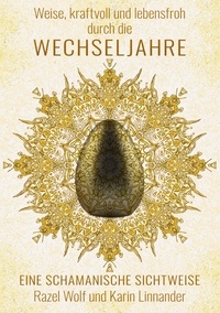 Razel Wolf et Karin Linnander - Weise, kraftvoll und lebensfroh durch die WECHSELJAHRE - Eine schamanische Sichtweise.