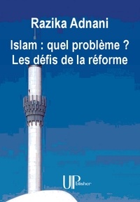 Razika Adnani - Islam : quel problème ? Les défis de la réforme - Essai philosophique sur l'Islam.