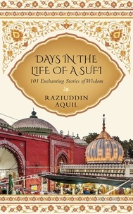 Raziuddin Aquil - Days in the Life of a Sufi - 101 Enchanting Stories of Wisdom.