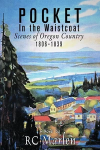 Pocket in the Waistcoat; Scenes of Oregon Country 1806-1839