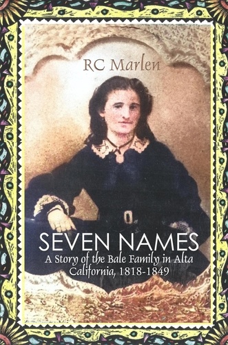  RC Marlen - Seven Names: A Story of the Bale Family in Alta California, 1818-1849.