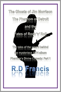  RD Francis - The Ghosts of Jim Morrison, The Phantom of Detroit, and the Fates of Rock 'n' Roll.