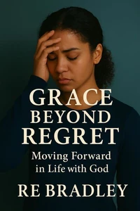 Grace Beyond Regret: Moving Forward in Faith