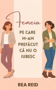 Femeia Pe Care M-am Prefăcut Că Nu O Iubesc