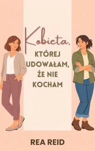 Kobieta, Której Udowałam, Że Nie Kocham