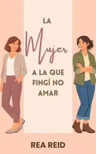 La Mujer A La Que Fingí No Amar