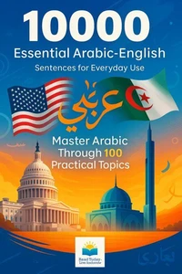 10,000 Essential Arabic-English Sentences for Everyday Use: Master Arabic Through 100 Practical Topics — A Comprehensive Sentence Book for English Speakers
