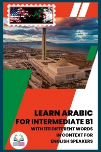 Learn Arabic for English Speakers (B1): 1111 Words &amp; Phrases in Context for Everyday Communication
