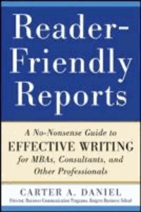 Reader-Friendly Reports: A No-nonsense Guide to Effective Writing for MBAs, Consultants, and Other Professionals.