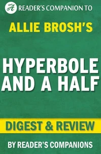 Hyperbole and a Half: Unfortunate Situations, Flawed Coping Mechanisms, Mayhem, and Other Things That Happened By Allie Brosh | Digest & Review