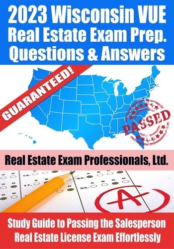  Real Estate Exam Professionals - 2023 Wisconsin VUE Real Estate Exam Prep Questions &amp; Answers: Study Guide to Passing the Salesperson Real Estate License Exam Effortlessly.