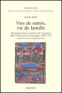 Vies De Saints, Vie De Famille. Representation Et Systeme De La Parente Dans Le Royaume Merovingien (481-751) D'Apres Les Sources Hagiographiques