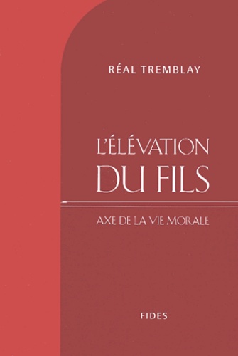 Réal Tremblay - L'Elevation Du Fils, Axe De La Vie Morale.
