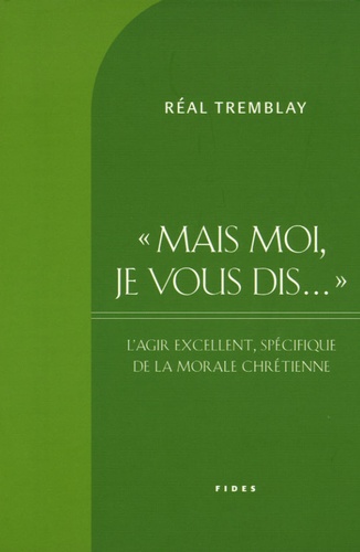 Réal Tremblay - "Mais moi, je vous dis..." - L'agir excellent, spécifique de la morale chrétienne.