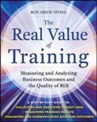Real Value of Training: Measuring and Analyzing Business Outcomes and the Quality of ROI.