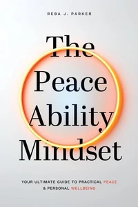 The Peaceability Mindset: Your Ultimate Guide to Practical Peace &amp; Personal Wellbeing