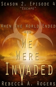  Rebecca A. Rogers - Escape - When the World Ended and We Were Invaded: Season 2, #4.