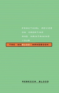 Rebecca Blood - The Weblog Handbook - Practical Advice On Creating And Maintaining Your Blog.