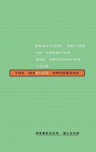 The Weblog Handbook. Practical Advice On Creating And Maintaining Your Blog