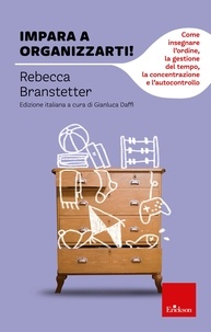 Rebecca Branstetter - Impara a organizzarti! - Come insegnare l'ordine, la gestione del tempo, la concentrazione e l'autocontrollo.