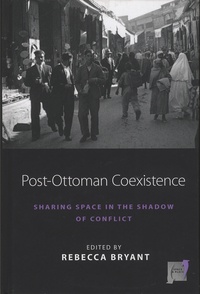 Rebecca Bryant - Post-Ottoman Coexistence - Sharing Space in the Shadow of Conflict.