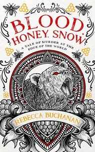 Blood, Honey, Snow: A Tale of Murder at the Edge of the World