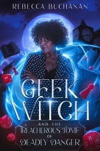  Rebecca Buchanan - Geek Witch and the Treacherous Tome of Deadly Danger.