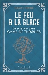 Rebecca-C Thompson - Le feu et la glace - La science dans Game of Thrones.