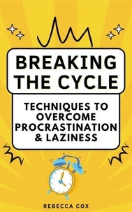 Téléchargement gratuit de livres pour ipod Breaking The Cycle: Techniques to Overcome Procrastination and Laziness par Rebecca Cox (French Edition) 9798227885289