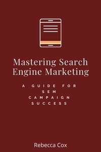 Téléchargement des livres Epub Mastering Search Engine Marketing: A Guide for SEM Campaign Success