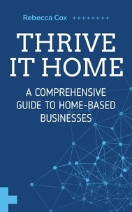  Rebecca Cox - Thrive It Home: A Comprehensive Guide to Home-Based Businesses.