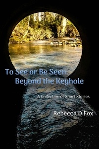  Rebecca D Fox - To See or Be Seen: Beyond The Keyhole.