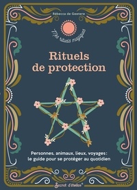 Rebecca de Geetere - Rituels de protection - Personnes, animaux, lieux, voyages : le guide pour se protéger au quotidien.