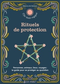 Rebecca De Geetere - Rituels de protection - Personnes, animaux, lieux, voyages : le guide pour se protéger au quotidien.